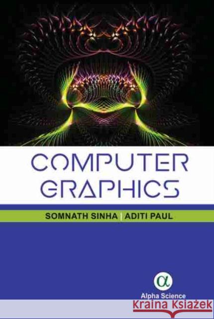 Computer Graphics Somnath Sinha, Aditi Paul 9781783323630 Alpha Science International Ltd