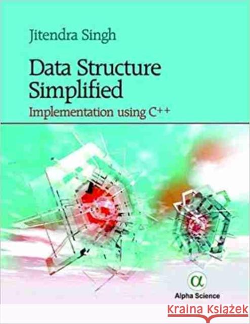 Data Structure Simplified: Implementation Using C++ Jitendra Singh 9781783323708
