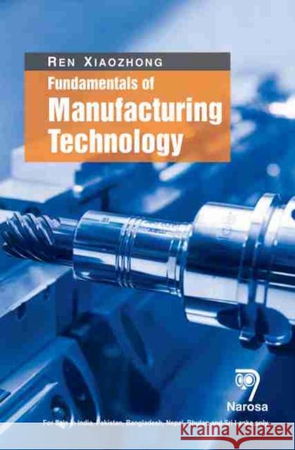 Fundamentals of Manufacturing Technology Ren Xiaozhong 9781783325368 Alpha Science International, Ltd