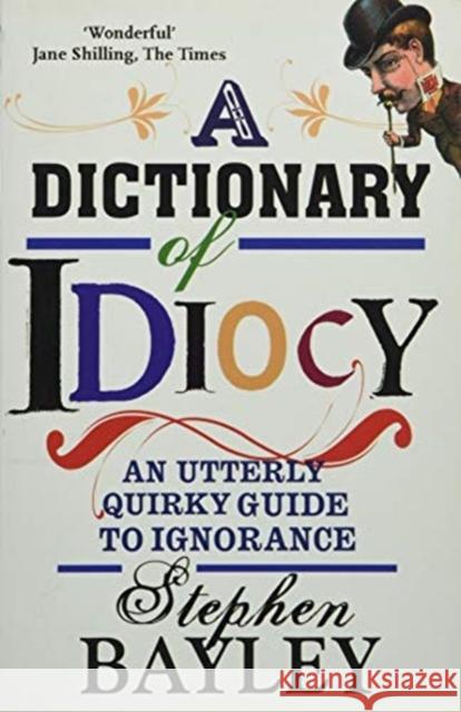 Dictionary Of Idiocy S. Bayley 9781783340262 Gibson Square Books Ltd