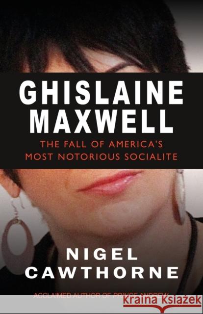 Ghislaine Maxwell: Epstein and The Fall of America's Most Infamous Socialite Nigel Cawthorne 9781783342174 Gibson Square Books Ltd