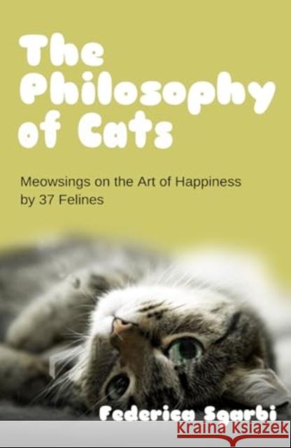 The Philosophy of Cats: Meowsings on Happiness by 37 Felines  9781783342686 Gibson Square Books Ltd