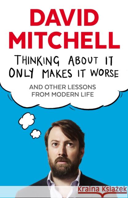 Thinking About It Only Makes It Worse: And Other Lessons from Modern Life David Mitchell 9781783350575 Guardian Faber Publishing