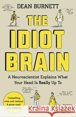 The Idiot Brain: A Neuroscientist Explains What Your Head is Really Up To Dean Burnett 9781783350827