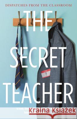The Secret Teacher: Dispatches from the Classroom Anon 9781783351275