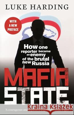 Mafia State: How One Reporter Became an Enemy of the Brutal New Russia Luke Harding 9781783352517