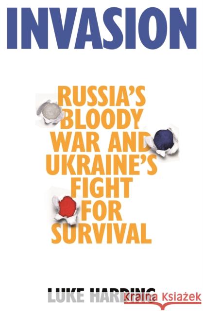 Invasion: Russia's Bloody War and Ukraine's Fight for Survival Luke Harding 9781783352760