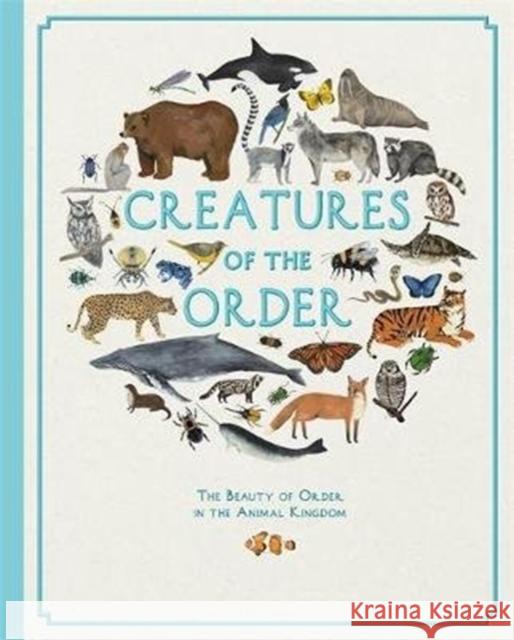 Creatures of the Order Kelsey Oseid Fay Evans (Senior Commissioning Editor)  9781783424733 Weldon Owen