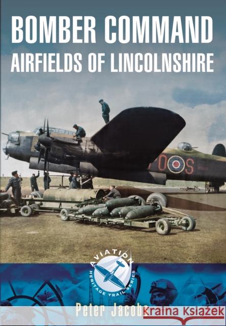 Bomber Command: Airfields of Lincolnshire Peter Jacobs 9781783463343