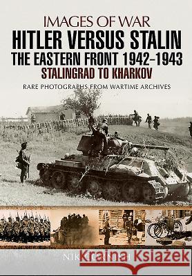 Hitler Versus Stalin: The Eastern Front 1942 - 1943: Stalingrad to Kharkov Nik Cornish 9781783463992 Pen & Sword Books