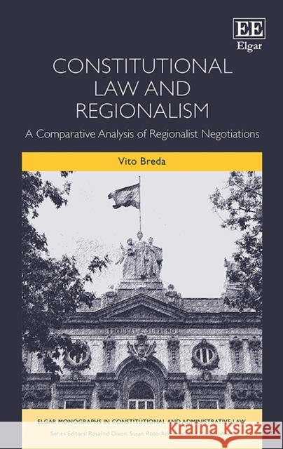 Constitutional Law and Regionalism: A Comparative Analysis of Regionalist Negotiations Vito Breda   9781783470129