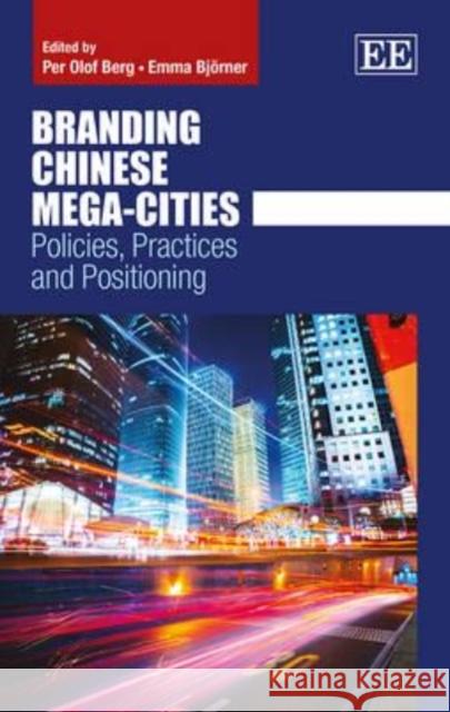 Branding Chinese Mega-Cities: Policies, Practices and Positioning P. O. Berg Emma Bjorner  9781783470327 Edward Elgar Publishing Ltd