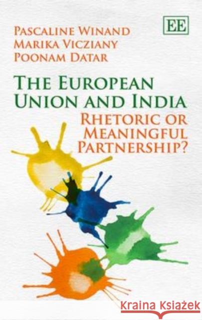 The European Union and India: Rhetoric or Meaningful Partnership? P. Winand M. Vicziany P. Datar 9781783470389 Edward Elgar Publishing Ltd