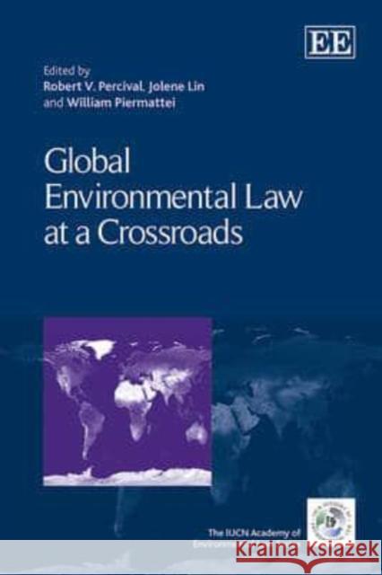 Global Environmental Law at a Crossroads Robert V. Percival J. Lin William Piermattei 9781783470846