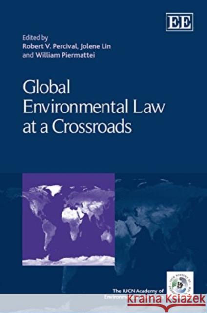 Global Environmental Law at a Crossroads Robert V. Percival Jolene Lin William Piermattei 9781783470860