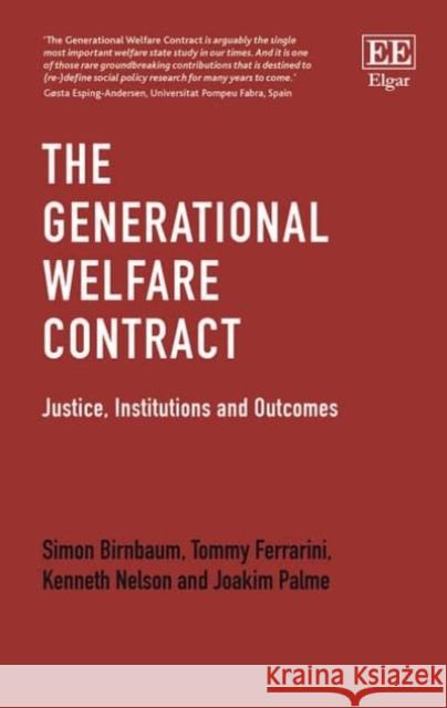 The Generational Welfare Contract: Justice, Institutions and Outcomes Simon Birnbaum, Tommy Ferrarini, Kenneth Nelson, Joakim Palme 9781783471027 Edward Elgar Publishing Ltd