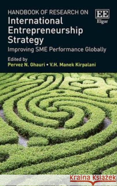 Handbook of Research on International Entrepreneurship Strategy: Improving Sme Performance Globally Pervez N. Ghauri V. H. Manek Kirpalani  9781783471577 Edward Elgar Publishing Ltd