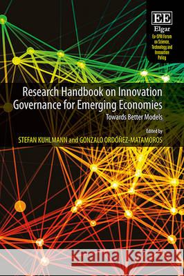 Research Handbook on Innovation Governance for Emerging Economies: Towards Better Models Stefan Kuhlmann Gonzalo Ordonez-Matamoros  9781783471904