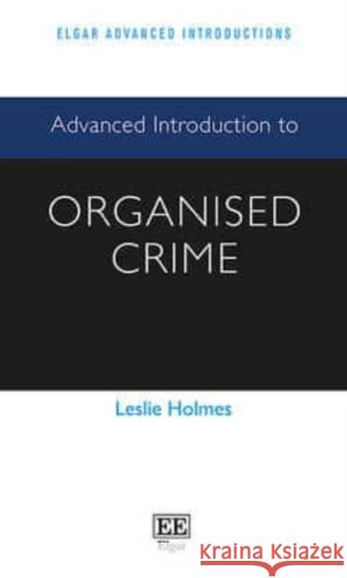 Advanced Introduction to Organised Crime Leslie Holmes   9781783471942
