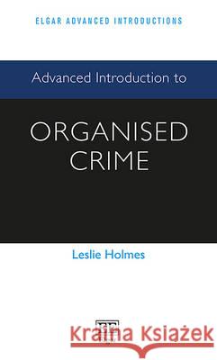 Advanced Introduction to Organised Crime Leslie Holmes   9781783471959