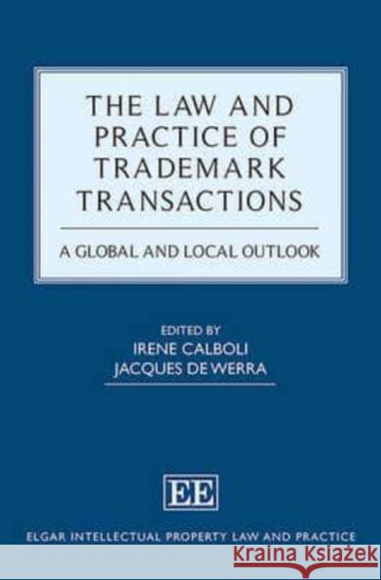 The Law and Practice of Trademark Transactions: A Global and Local Outlook Irene Calboli, Jacques de Werra 9781783472123 Edward Elgar Publishing Ltd