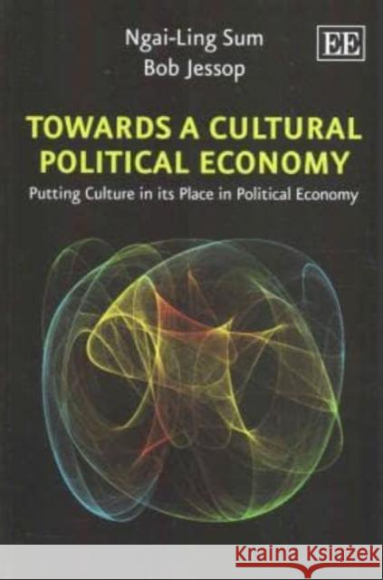 Towards a Cultural Political Economy: Putting Culture in its Place in Political Economy Ngai-Ling Sum, Bob Jessop 9781783472437 Edward Elgar Publishing Ltd