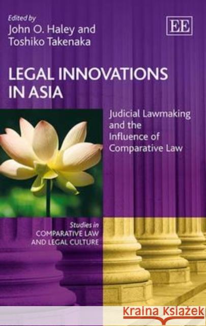 Legal Innovations in Asia: Judicial Lawmaking and the Influence of Comparative Law John Owen Haley T. Takenaka  9781783472789 Edward Elgar Publishing Ltd