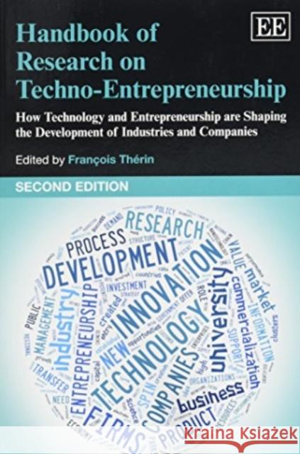 Handbook of Research on Techno-Entrepreneurship: How Technology and Entrepreneurship are Shaping the Development of Industries and Companies Francois Therin   9781783472802