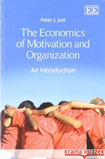 The Economics of Motivation and Organization: An Introduction Peter J. Jost   9781783472833