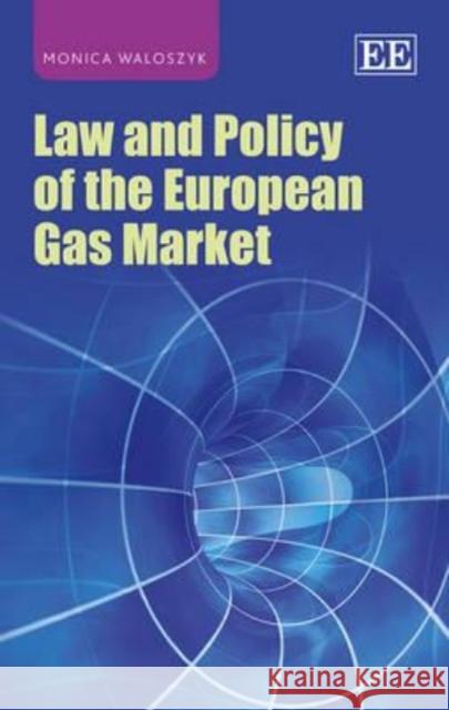 Law and Policy of the European Gas Market Monica Waloszyk   9781783473465 Edward Elgar Publishing Ltd