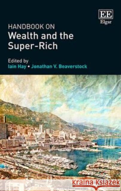 Handbook on Wealth and the Super-Rich Iain M. Hay Jonathan Beaverstock  9781783474035 Edward Elgar Publishing Ltd