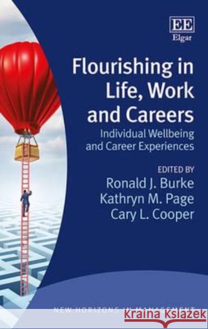 Flourishing in Life, Work and Careers: Individual Wellbeing and Career Experiences R. J. Burke K. M. Page Clarence Cooper, Jr. 9781783474097 Edward Elgar Publishing Ltd