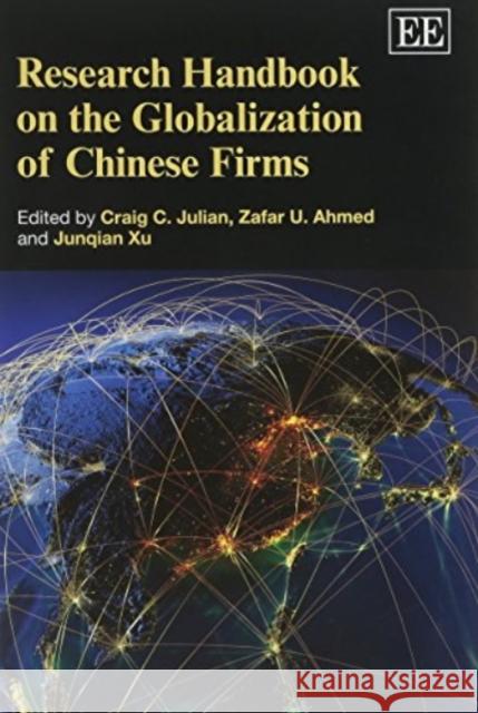 Research Handbook on the Globalization of Chinese Firms Craig C. Julian Zafar U. Ahmed Junqian Xu 9781783474158 Edward Elgar Publishing Ltd