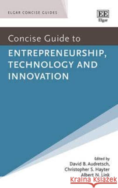 Concise Guide to Entrepreneurship, Technology and Innovation David B. Audretsch Albert N. Link Christopher S. Hayter 9781783474189