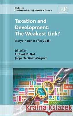 Taxation and Development: The Weakest Link? Richard M. Bird Jorge Martinez-Vazquez  9781783474325 Edward Elgar Publishing Ltd
