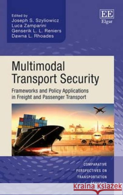 Multimodal Transport Security: Frameworks and Policy Applications in Freight and Passenger Transport Joseph S. Szyliowicz, Luca Zamparini, Genserik L.L. Reniers, Dawna L. Rhoades 9781783474813