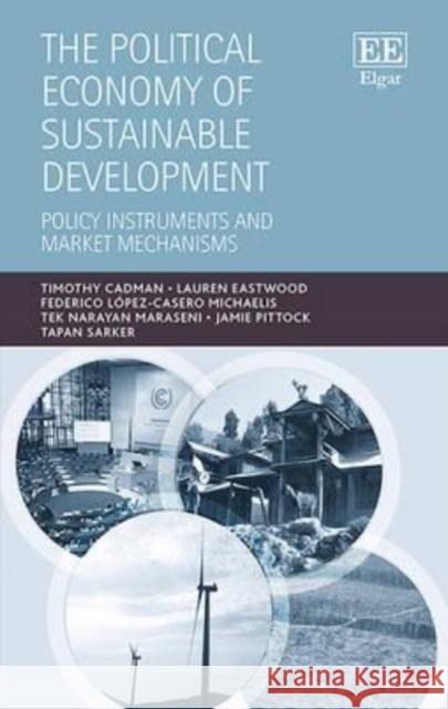 The Political Economy of Sustainable Development: Policy Instruments and Market Mechanisms Timothy Cadman Lauren E. Eastwood Federico Lopez-Casero Michaelis 9781783474837 Edward Elgar Publishing Ltd