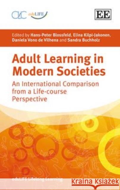 Adult Learning in Modern Societies: An International Comparison from a Life-Course Perspective Hans-Peter Blossfeld Elina Kilpi-Jakonen Deniela Vono de Vilhena 9781783475179 Edward Elgar Publishing Ltd