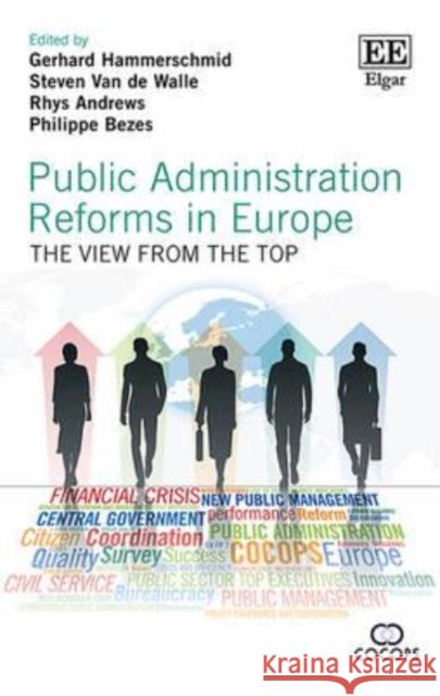 Public Administration Reforms in Europe: The View from the Top Gerhard Hammerschmid, Steven Van de Walle, Rhys Andrews, Philippe Bezes 9781783475391