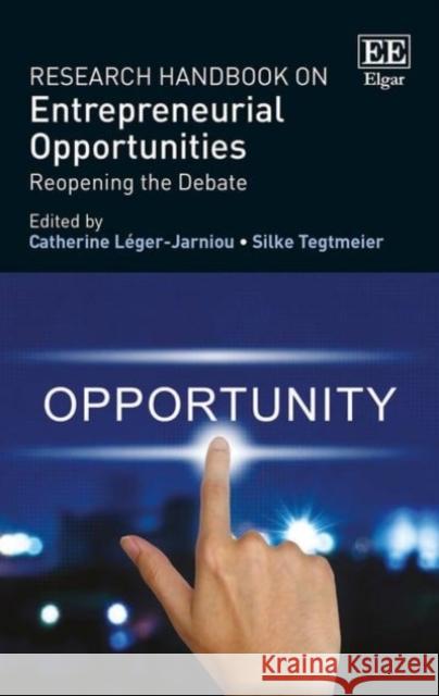 Research Handbook on Entrepreneurial Opportunities: Reopening the Debate Catherine Léger-Jarniou, Silke Tegtmeier 9781783475438