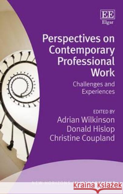 Perspectives on Contemporary Professional Work: Challenges and Experiences Adrian Wilkinson, Donald Hislop, Christine Coupland 9781783475575