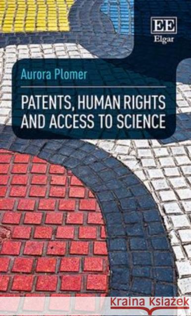 Patents, Human Rights and Access to Science Aurora Plomer   9781783475926 Edward Elgar Publishing Ltd