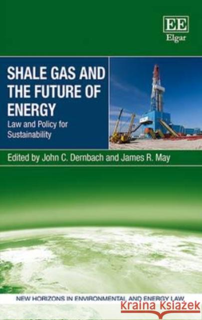 Shale Gas and the Future of Energy: Law and Policy for Sustainability John C. Dernbach, James R. May 9781783476145 Edward Elgar Publishing Ltd