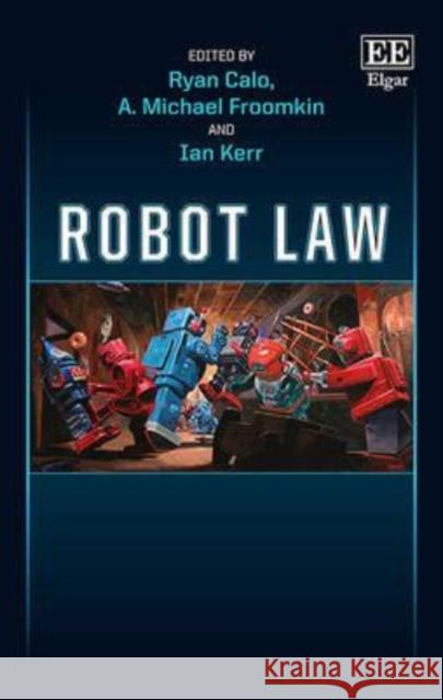 Robot Law Ian Kerr M. Ryan Calo A. Michael Froomkin 9781783476725 Edward Elgar Publishing Ltd