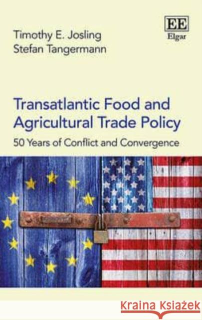 Transatlantic Food and Agricultural Trade Policy: 50 Years of Conflict and Convergence T. E. Josling Stefan Tangermann  9781783476954 Edward Elgar Publishing Ltd