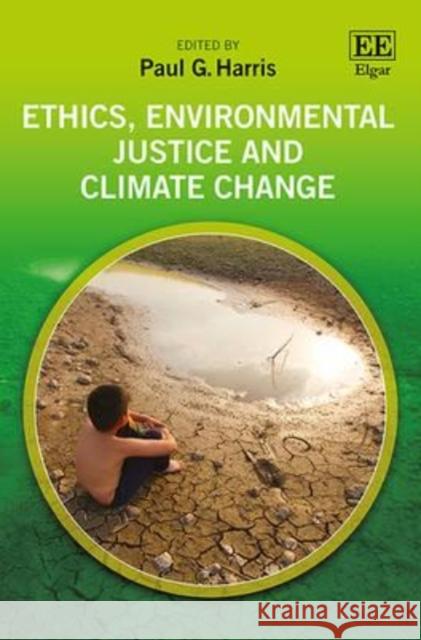 Ethics, Environmental Justice and Climate Change Paul G. Harris   9781783477135 Edward Elgar Publishing Ltd