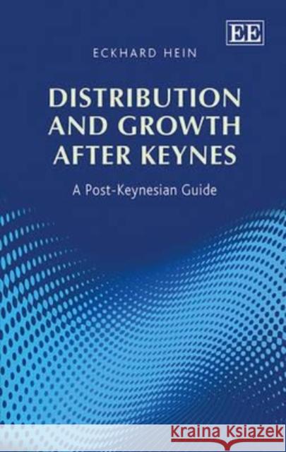 Distribution and Growth after Keynes: A Post-Keynesian Guide Eckhard Hein 9781783477289 Edward Elgar Publishing Ltd