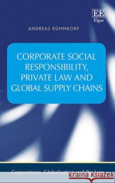 Corporate Social Responsibility, Private Law and Global Supply Chains Andreas Ruhmkorf   9781783477494 Edward Elgar Publishing Ltd