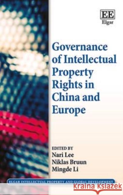 Governance of Intellectual Property Rights in China and Europe Nari Lee Niklas Bruun  9781783478200