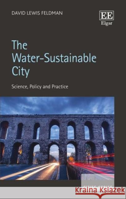 The Water-Sustainable City: Science, Policy and Practice David Lewis Feldman   9781783478552 Edward Elgar Publishing Ltd